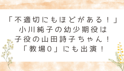 ドラマ「不適切にもほどがある！」小川純子の幼少期役は山田詩子ちゃん。「教場0」にも出演！