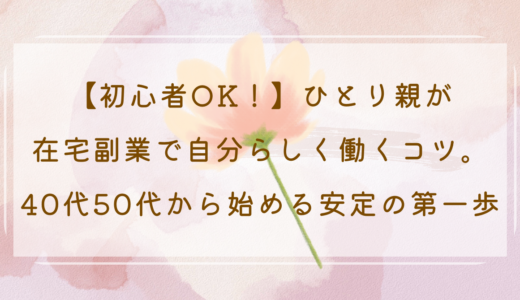 初心者OK！ひとり親が在宅副業で自分らしく働くコツ。40代50代から始める安定の第一歩