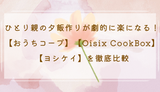 ひとり親の夕飯作りが劇的に楽になる！【おうちコープ】【Oisix CookBox】【ヨシケイ】を徹底比較