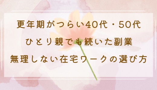 更年期がつらい40代・50代ひとり親でも続いた副業｜無理しない在宅ワークの選び方
